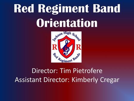 Red Regiment Band Orientation Director: Tim Pietrofere Assistant Director: Kimberly Cregar.