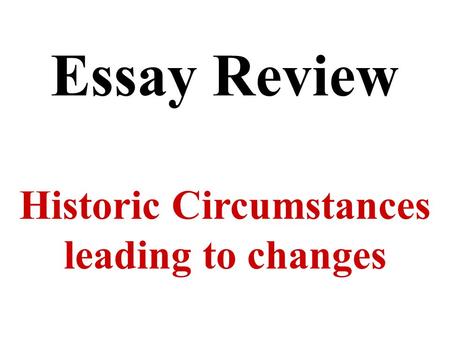 Essay Review Historic Circumstances leading to changes.