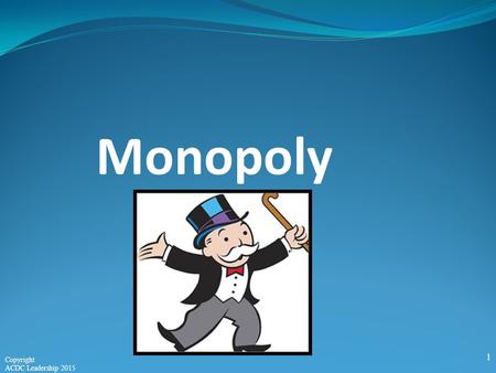 Monopoly 1 Copyright ACDC Leadership 2015. Perfect Competition Monopoly Monopolistic Competition Oligopoly Four Market Structures Characteristics of Monopoly:
