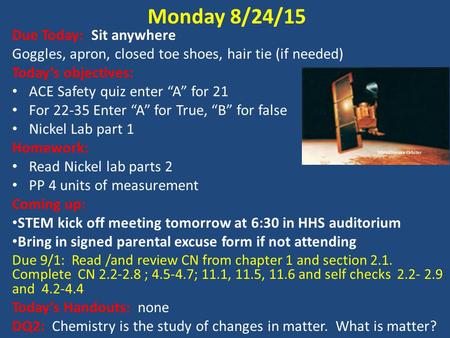 Due Today: Sit anywhere Goggles, apron, closed toe shoes, hair tie (if needed) Today’s objectives: ACE Safety quiz enter “A” for 21 For 22-35 Enter “A”