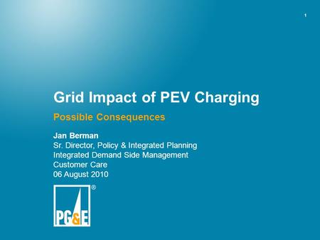 1 Grid Impact of PEV Charging Possible Consequences Jan Berman Sr. Director, Policy & Integrated Planning Integrated Demand Side Management Customer Care.