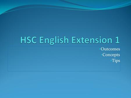Outcomes Concepts Tips. HSC Extension 1 Outcomes A student distinguishes and evaluates the values expressed through texts. A student explains different.