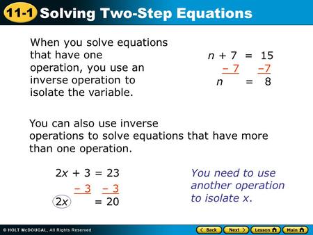11-1 Solving Two-Step Equations When you solve equations that have one operation, you use an inverse operation to isolate the variable. n + 7 = 15 – 7.