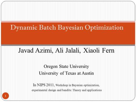 Javad Azimi, Ali Jalali, Xiaoli Fern Oregon State University University of Texas at Austin In NIPS 2011, Workshop in Bayesian optimization, experimental.