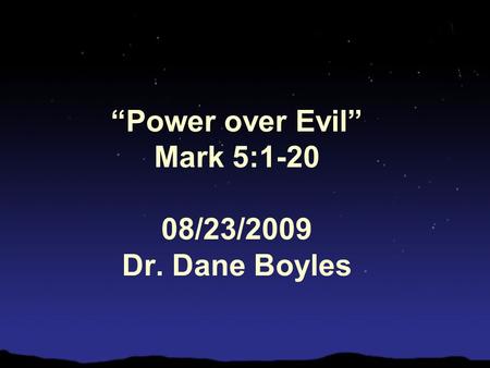 “Power over Evil” Mark 5:1-20 08/23/2009 Dr. Dane Boyles.