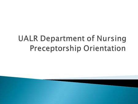  Thank you for agreeing to take part in the UALR Department of Nursing preceptorship. This is an important aspect of the students education, and serves.