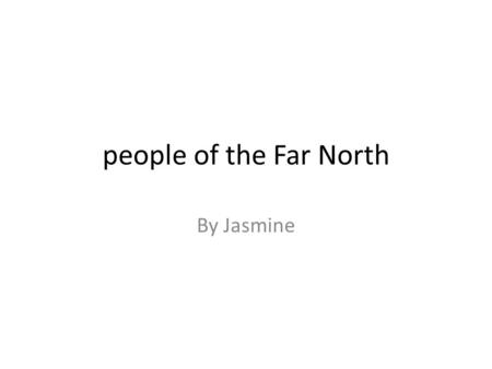 People of the Far North By Jasmine. habitat Winter Weather- very cold little bit of sun Summer weather-a little bit warm little bit of grass Storms –