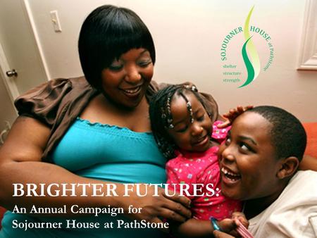 BRIGHTER FUTURES: An Annual Campaign for Sojourner House at PathStone.
