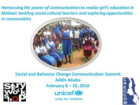 Social and Behavior Change Communication Summit Addis Ababa February 8 – 10, 2016 Harnessing the power of communication to realize girl’s education in.