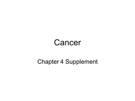 Cancer Chapter 4 Supplement. Cancer - important facts Cancer is uncontrolled cell growth It requires several steps to form It is very different depending.