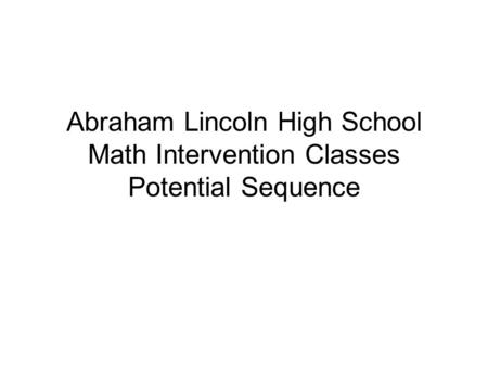 Abraham Lincoln High School Math Intervention Classes Potential Sequence.
