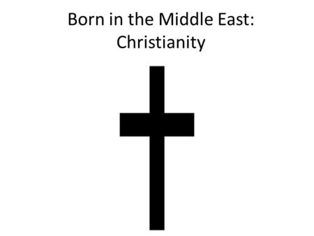 Born in the Middle East: Christianity. The Founder Jesus founded the religion in 30 A.D. in Israel.