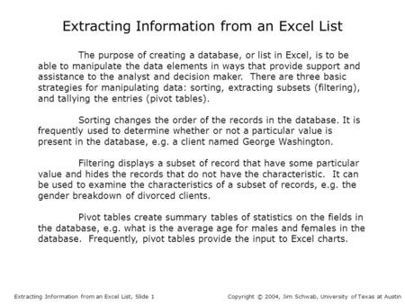 Extracting Information from an Excel List The purpose of creating a database, or list in Excel, is to be able to manipulate the data elements in ways that.