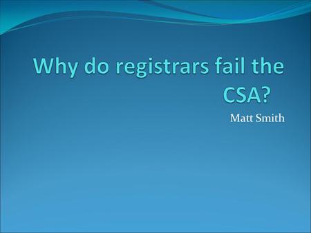 Matt Smith. What are the odds? The February to March 2015 CSA Pass rate for first time applicants was 78%