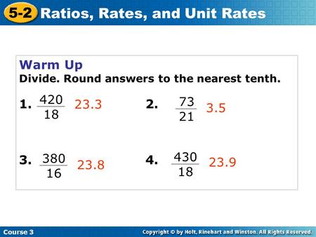 Course 3 5-2 Ratios, Rates, and Unit Rates Warm Up Divide. Round answers to the nearest tenth. 1. 2. 3. 4. 23.3 3.5 23.8 23.9 420 18 73 21 380 16 430 18.
