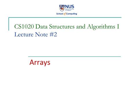 CS1020 Data Structures and Algorithms I Lecture Note #2 Arrays.