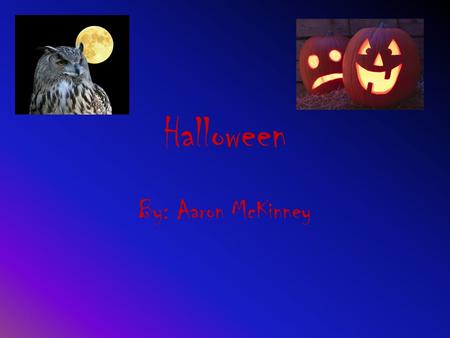 Halloween By: Aaron McKinney. Halloween in America Halloween came to America when more and more European settlers came, bringing their beliefs. It was.