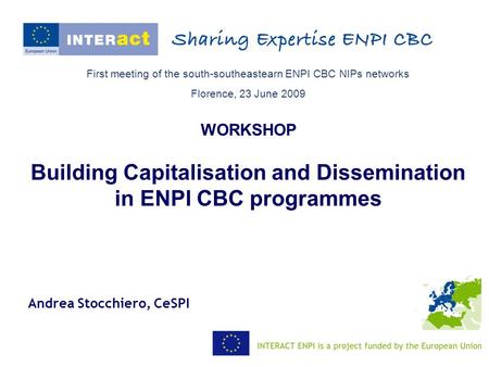 First meeting of the south-southeastearn ENPI CBC NIPs networks Florence, 23 June 2009 WORKSHOP Building Capitalisation and Dissemination in ENPI CBC programmes.
