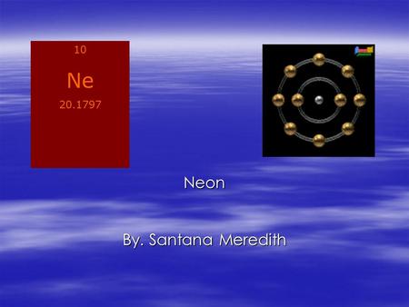 Neon By. Santana Meredith 10 Ne 20.1797. uses and properties of neon  Neon is used in making advertising signs  Used to make high-voltage indicators,
