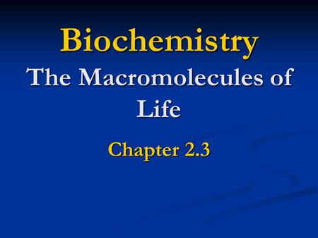 Biochemistry The Macromolecules of Life Chapter 2.3.