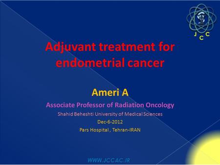 Adjuvant treatment for endometrial cancer Ameri A Associate Professor of Radiation Oncology Shahid Beheshti University of Medical Sciences Dec-6-2012 Pars.