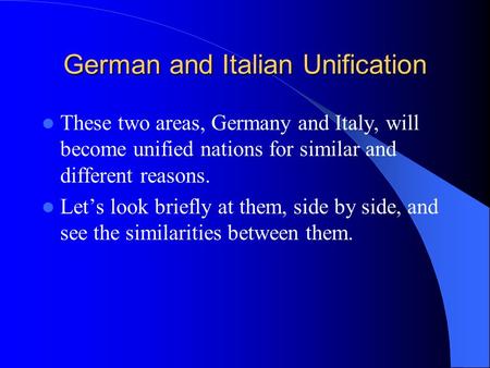 German and Italian Unification These two areas, Germany and Italy, will become unified nations for similar and different reasons. Let’s look briefly at.