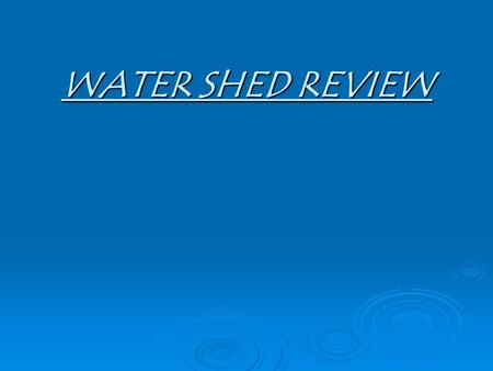 WATER SHED REVIEW.