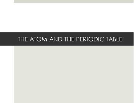 THE ATOM AND THE PERIODIC TABLE. STATE STANDARD  SPI 0807.9.9 Use the periodic table to determine the properties of an element.
