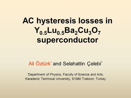 AC hysteresis losses in Y 0.5 Lu 0.5 Ba 2 Cu 3 O 7 superconductor Ali Öztürk * and Selahattin Çelebi * * Department of Physics, Faculty of Science and.