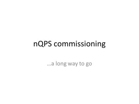 NQPS commissioning …a long way to go. Topics nQPS component overview Enhancements in Firmware Commissioning diagram Detailed task list Summary.