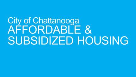 City of Chattanooga AFFORDABLE & SUBSIDIZED HOUSING.