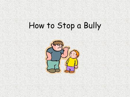 How to Stop a Bully. Bullying hurts, it’s ok to cry. It hurts to have someone be mean to you. So go ahead and cry it out, but then learn how to handle.