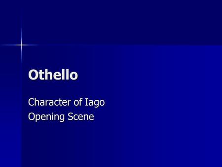Othello Character of Iago Opening Scene. Dramatic Impact The very first line shows that Roderigo does not believe what Iago is saying The very first line.