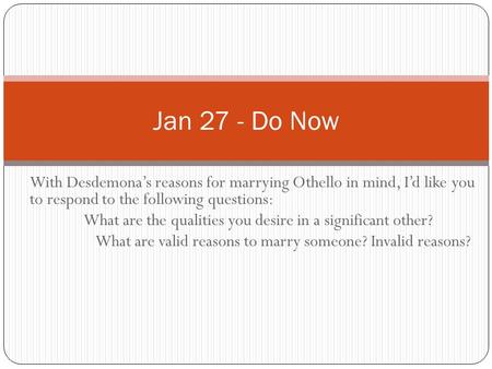 With Desdemona’s reasons for marrying Othello in mind, I’d like you to respond to the following questions: What are the qualities you desire in a significant.