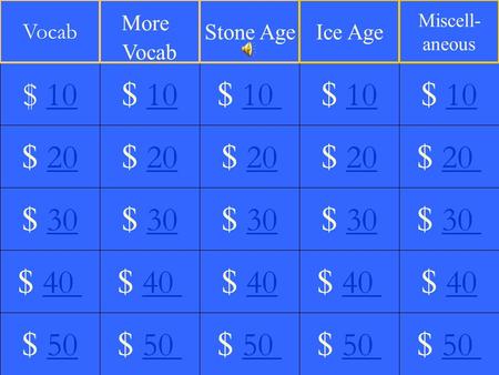$ 20 $ 30 $ 40 $ 50 $ 10 $ 20 $ 30 $ 40 $ 50 $ 10 $ 20 $ 30 $ 40 $ 50 $ 10 $ 20 $ 30 $ 40 $ 50 $ 10 $ 20 $ 30 $ 40 $ 50 $ 10 Vocab More Vocab Stone AgeIce.