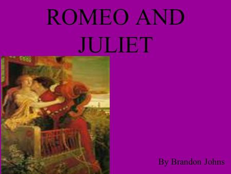 ROMEO AND JULIET By Brandon Johns.