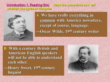 Introduction- 1. Reading (3m) Read the quotations and tell whether you agree or disagree. A We have really everything in common with America nowadays,
