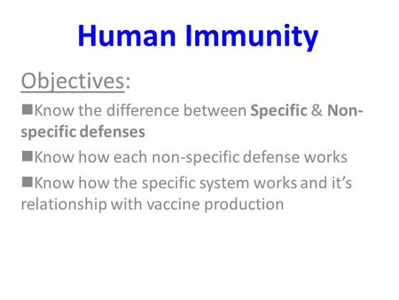 Human Immunity Objectives: Know the difference between Specific & Non- specific defenses Know how each non-specific defense works Know how the specific.