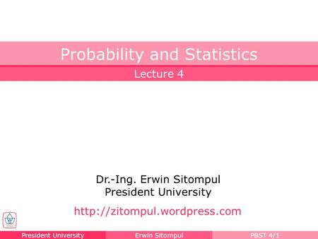 President UniversityErwin SitompulPBST 4/1 Dr.-Ing. Erwin Sitompul President University Lecture 4 Probability and Statistics