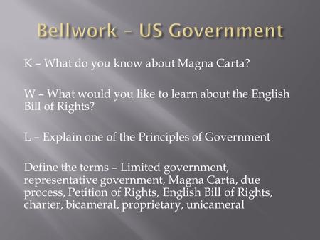 K – What do you know about Magna Carta? W – What would you like to learn about the English Bill of Rights? L – Explain one of the Principles of Government.