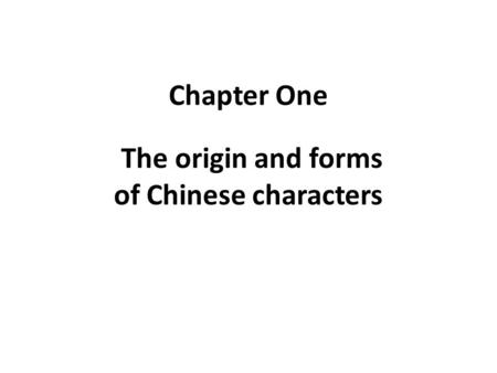 Chapter One The origin and forms of Chinese characters.