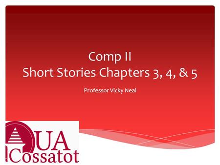 Comp II Short Stories Chapters 3, 4, & 5 Professor Vicky Neal.