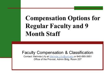 Compensation Options for Regular Faculty and 9 Month Staff Faculty Compensation & Classification Contact: Melinda Lilly at or
