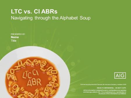 1 FOR FINANCIAL PROFESSIONAL USE ONLY-NOT FOR PUBLIC DISTRIBUTION LTC vs. CI ABRs Navigating through the Alphabet Soup PRESENTED BY: Name Title Policies.