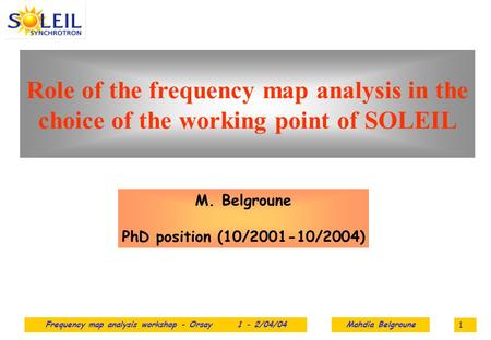 Frequency map analysis workshop - Orsay 1 - 2/04/04Mahdia Belgroune 1 Role of the frequency map analysis in the choice of the working point of SOLEIL M.
