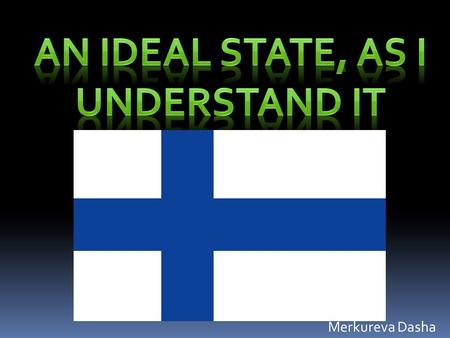 Merkureva Dasha. Finland is a democratic republic.