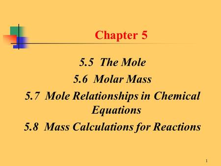 1 Chapter 5 5.5 The Mole 5.6 Molar Mass 5.7 Mole Relationships in Chemical Equations 5.8 Mass Calculations for Reactions.