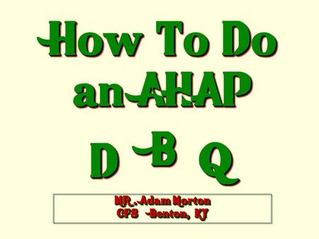 How To Do an AHAP DD BB QQ MR. Adam Morton CFS Benton, KY.