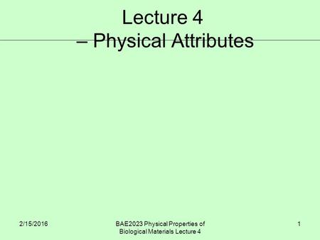 2/15/2016BAE2023 Physical Properties of Biological Materials Lecture 4 1 Lecture 4 – Physical Attributes.