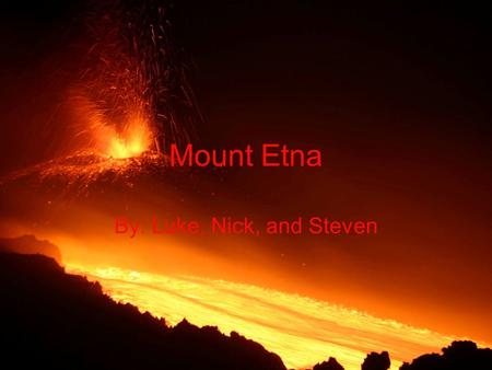 Mount Etna By: Luke, Nick, and Steven. Did you know?? Mount Etna is Europe’s highest and most active volcano Towering above the city of Catania on the.